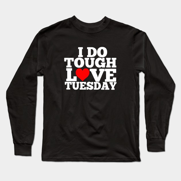 Alwayz Fit 4 Lyfe Tough Love Tuesday Long Sleeve T-Shirt by szymonnowotny8